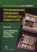 Jan KOSMOL (red.): Programowanie obrabiarek sterowanych numerycznie. Politechnika Śląska 2007